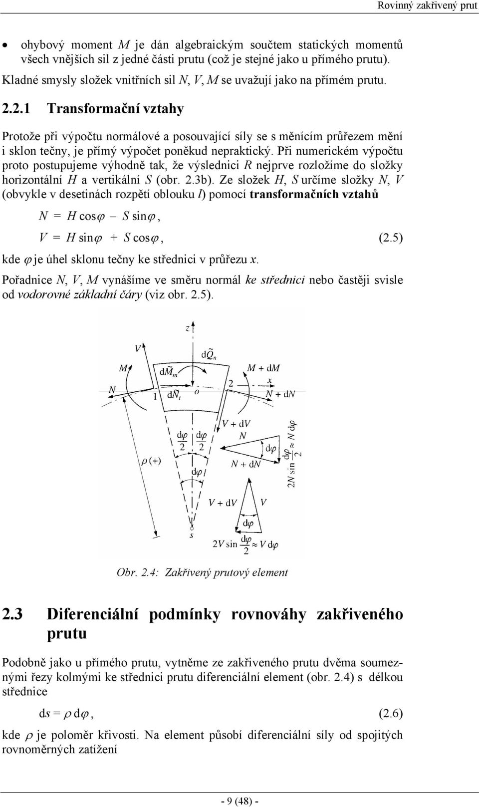 ..1 Transformační vztahy Protože při výpočtu normálové a posouvající síly se s měnícím průřezem mění i sklon tečny, je přímý výpočet poněkud nepraktický.