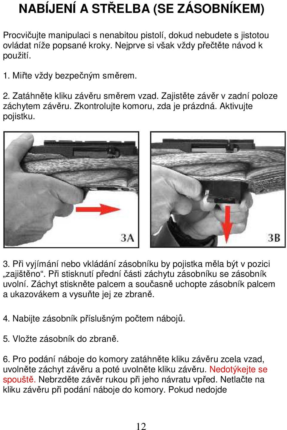Při vyjímání nebo vkládání zásobníku by pojistka měla být v pozici zajištěno. Při stisknutí přední části záchytu zásobníku se zásobník uvolní.