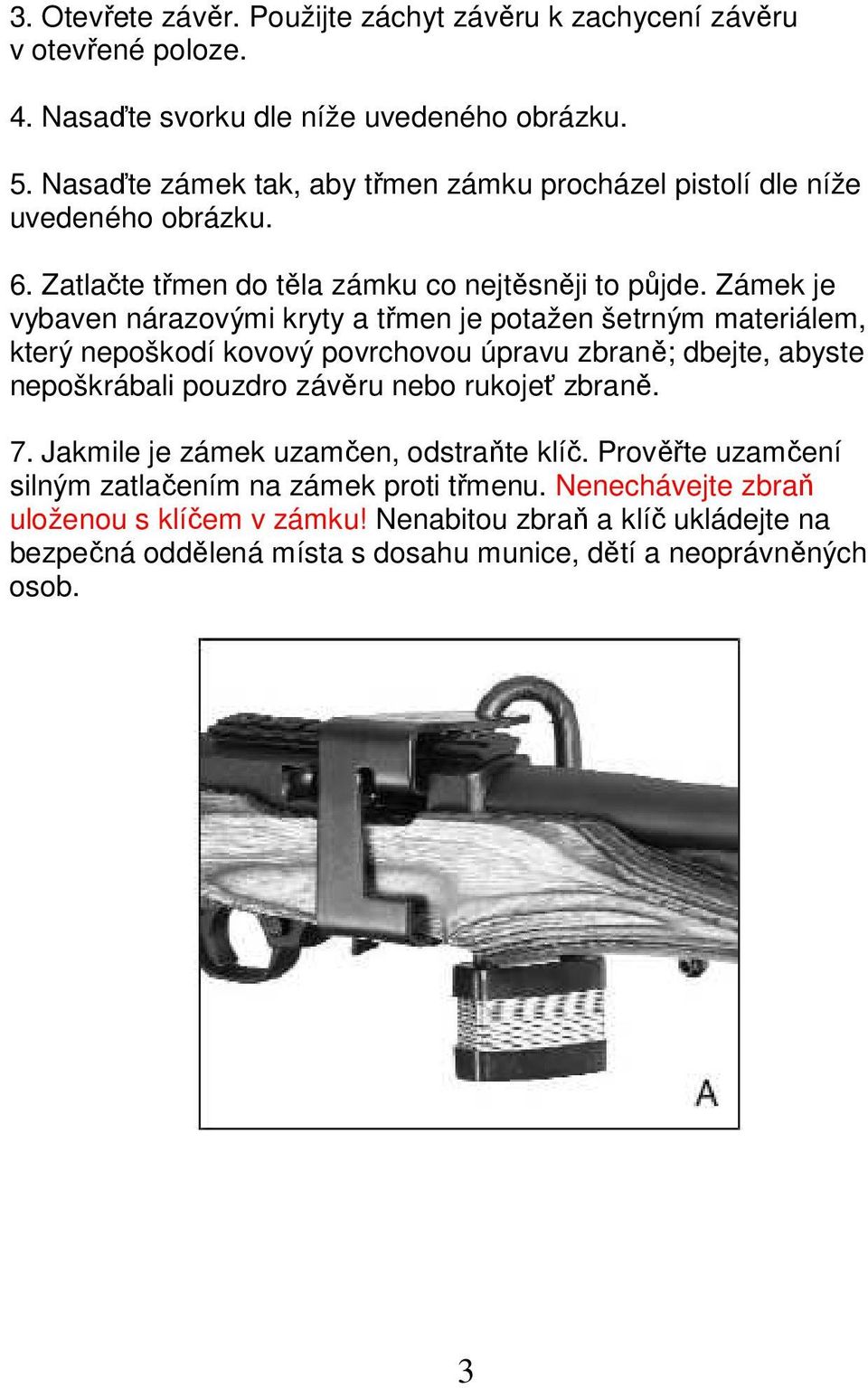 Zámek je vybaven nárazovými kryty a třmen je potažen šetrným materiálem, který nepoškodí kovový povrchovou úpravu zbraně; dbejte, abyste nepoškrábali pouzdro závěru nebo