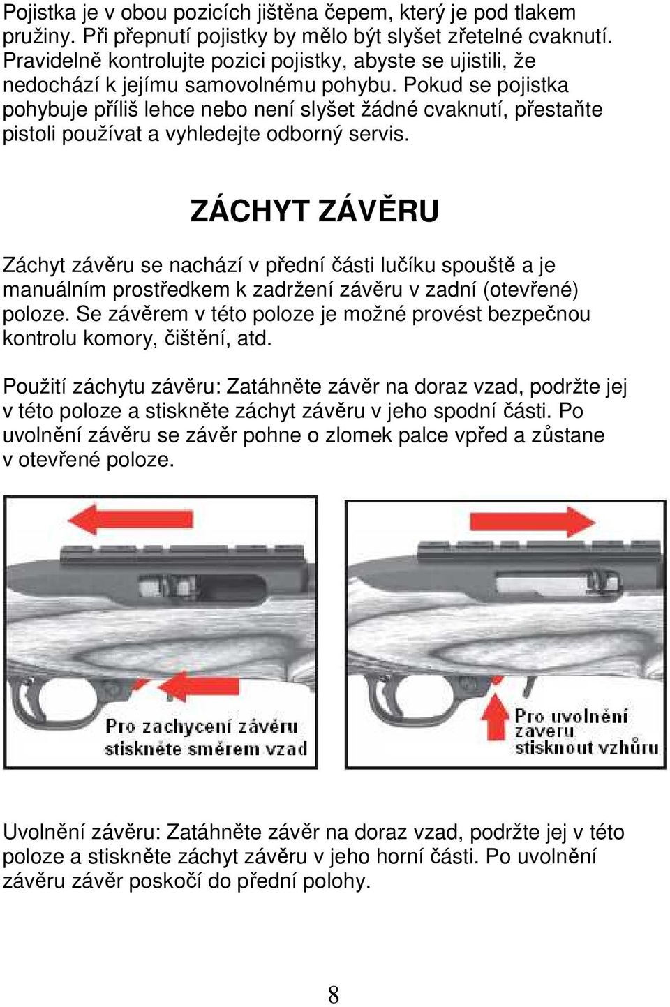 Pokud se pojistka pohybuje příliš lehce nebo není slyšet žádné cvaknutí, přestaňte pistoli používat a vyhledejte odborný servis.