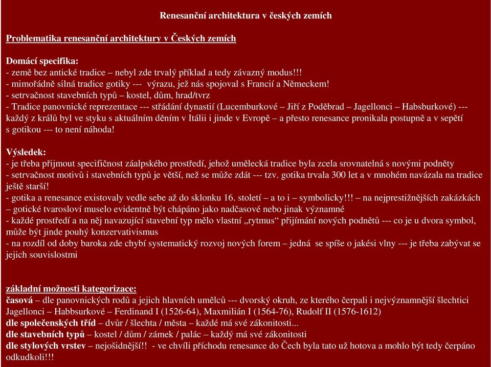 - setrvačnost stavebních typů kostel, dům, hrad/tvrz - Tradice panovnické reprezentace --- střádání dynastií (Lucemburkové Jiří z Poděbrad Jagellonci Habsburkové) --- každý z králů byl ve styku s