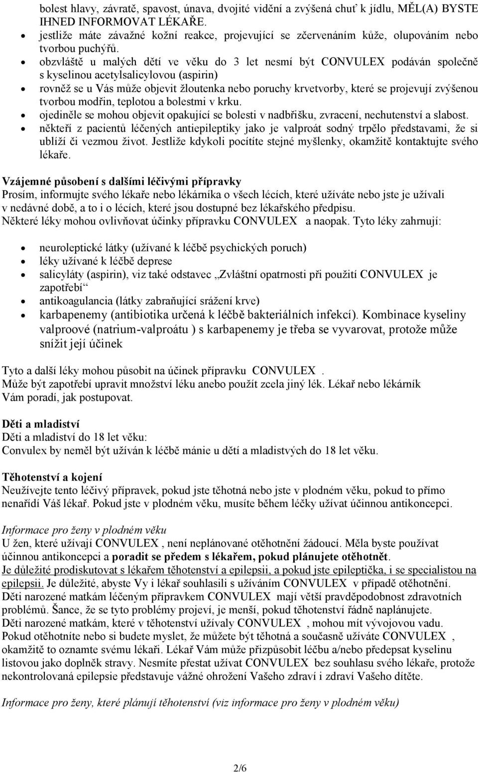 obzvláště u malých dětí ve věku do 3 let nesmí být CONVULEX podáván společně s kyselinou acetylsalicylovou (aspirin) rovněž se u Vás může objevit žloutenka nebo poruchy krvetvorby, které se projevují