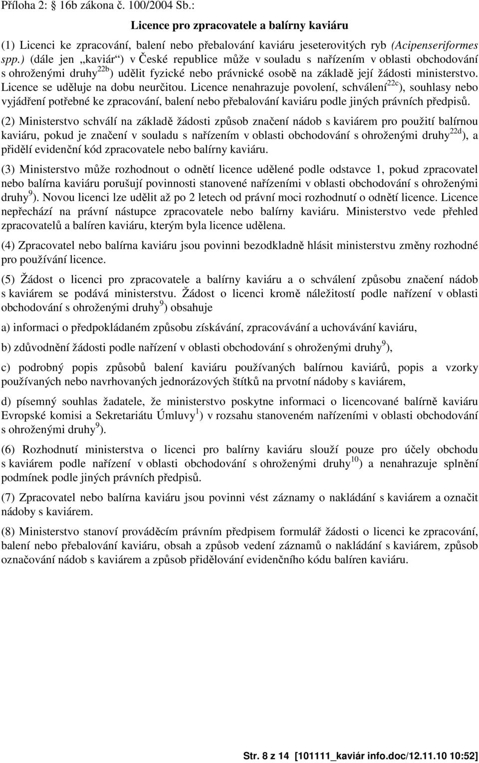 Licence se uděluje na dobu neurčitou. Licence nenahrazuje povolení, schválení 22c ), souhlasy nebo vyjádření potřebné ke zpracování, balení nebo přebalování kaviáru podle jiných právních předpisů.