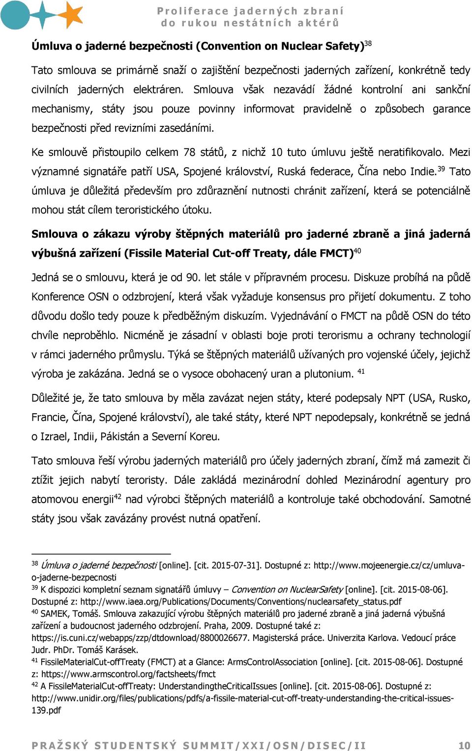 Ke smlouvě přistoupilo celkem 78 států, z nichž 10 tuto úmluvu ještě neratifikovalo. Mezi významné signatáře patří USA, Spojené království, Ruská federace, Čína nebo Indie.