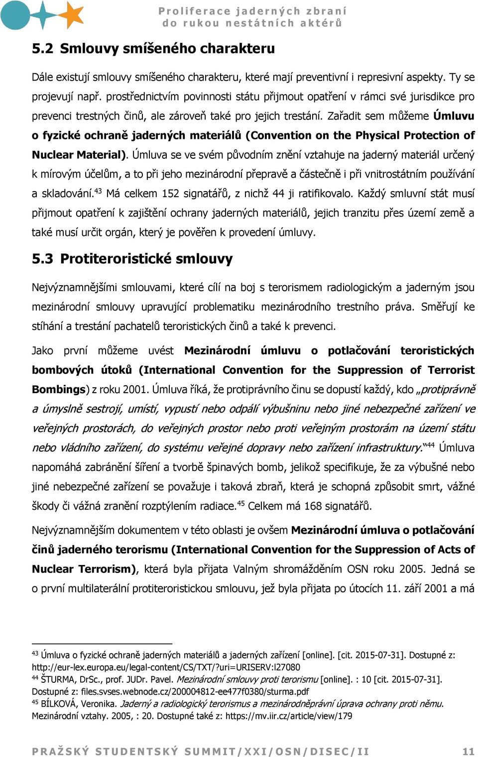 Zařadit sem můžeme Úmluvu o fyzické ochraně jaderných materiálů (Convention on the Physical Protection of Nuclear Material).