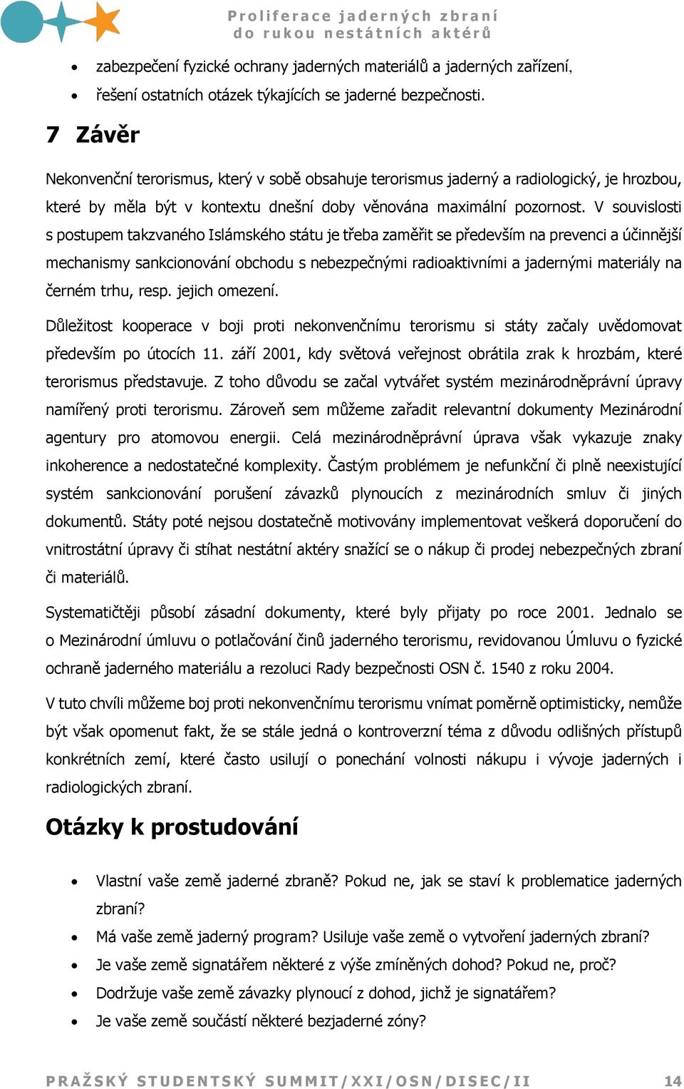V souvislosti s postupem takzvaného Islámského státu je třeba zaměřit se především na prevenci a účinnější mechanismy sankcionování obchodu s nebezpečnými radioaktivními a jadernými materiály na