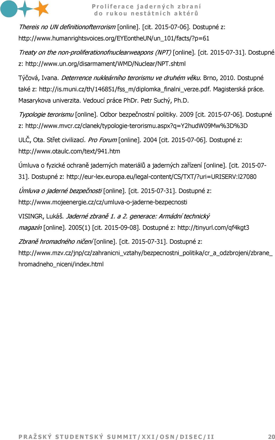 Deterrence nukleárního terorismu ve druhém věku. Brno, 2010. Dostupné také z: http://is.muni.cz/th/146851/fss_m/diplomka_finalni_verze.pdf. Magisterská práce. Masarykova univerzita.