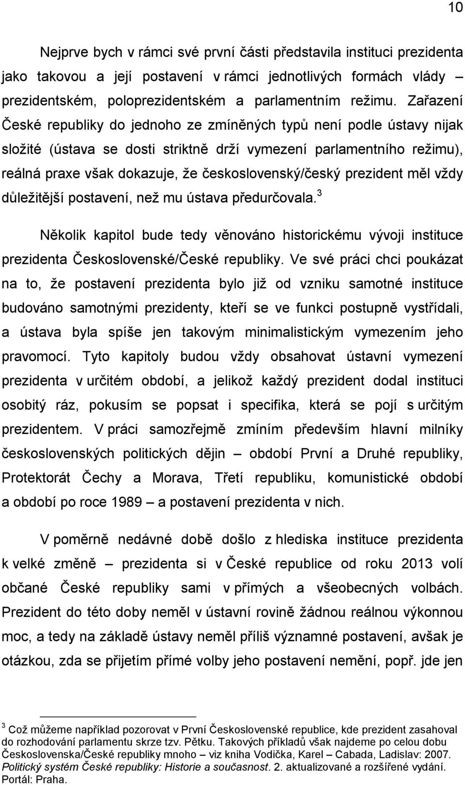 československý/český prezident měl vždy důležitější postavení, než mu ústava předurčovala. 3 Několik kapitol bude tedy věnováno historickému vývoji instituce prezidenta Československé/České republiky.