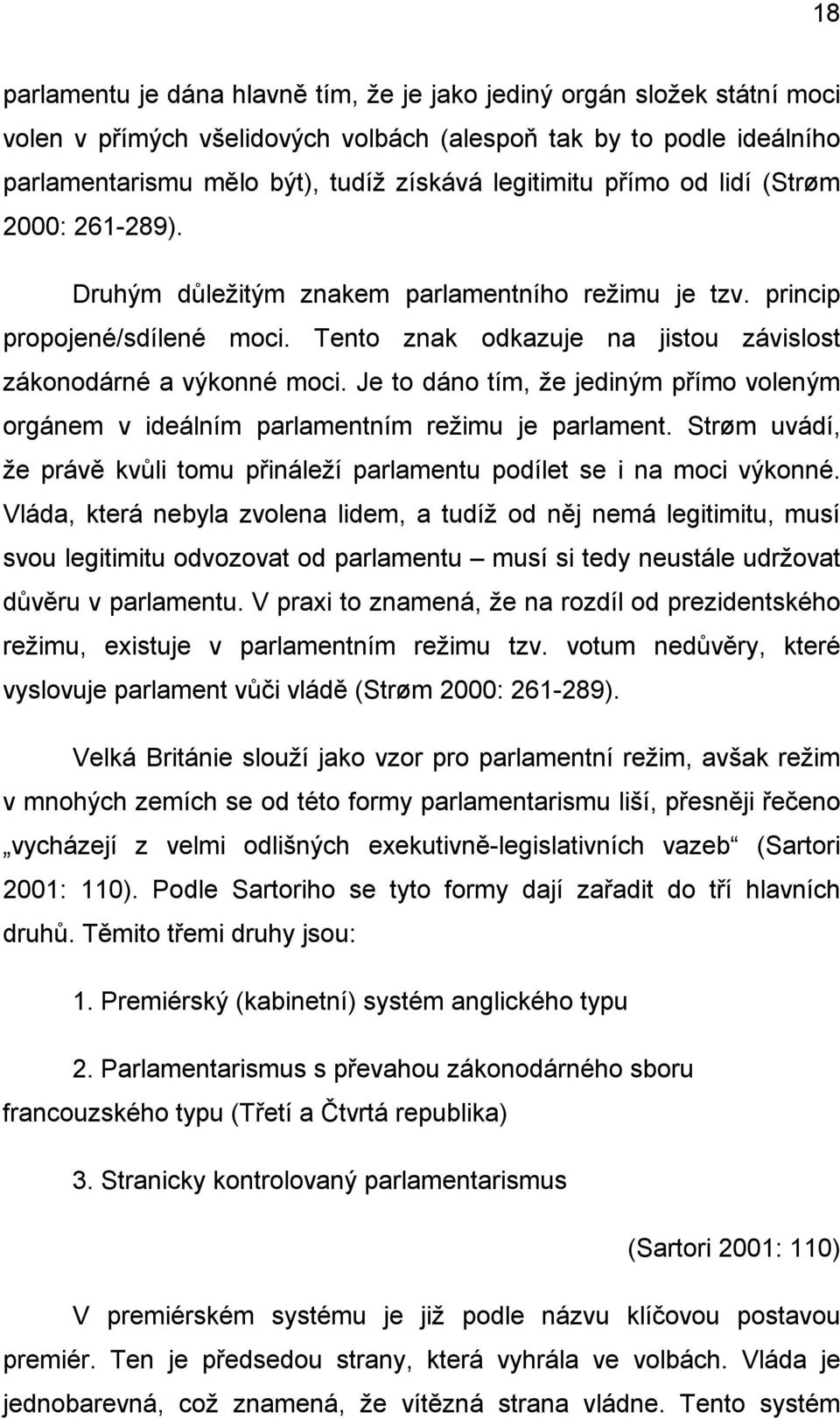 Je to dáno tím, že jediným přímo voleným orgánem v ideálním parlamentním režimu je parlament. Strøm uvádí, že právě kvůli tomu přináleží parlamentu podílet se i na moci výkonné.