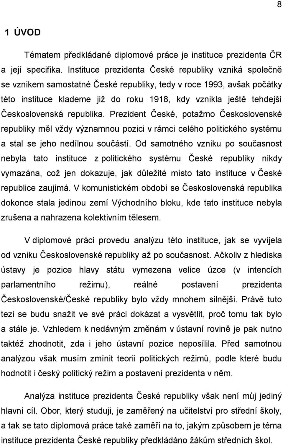 Československá republika. Prezident České, potažmo Československé republiky měl vždy významnou pozici v rámci celého politického systému a stal se jeho nedílnou součástí.