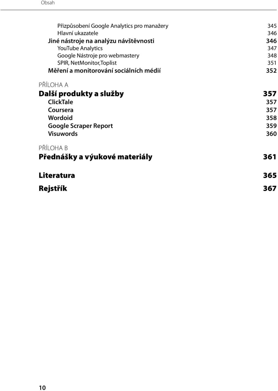 Měření a monitorování sociálních médií 352 PŘÍLOHA A Další produkty a služby 357 ClickTale 357 Coursera 357