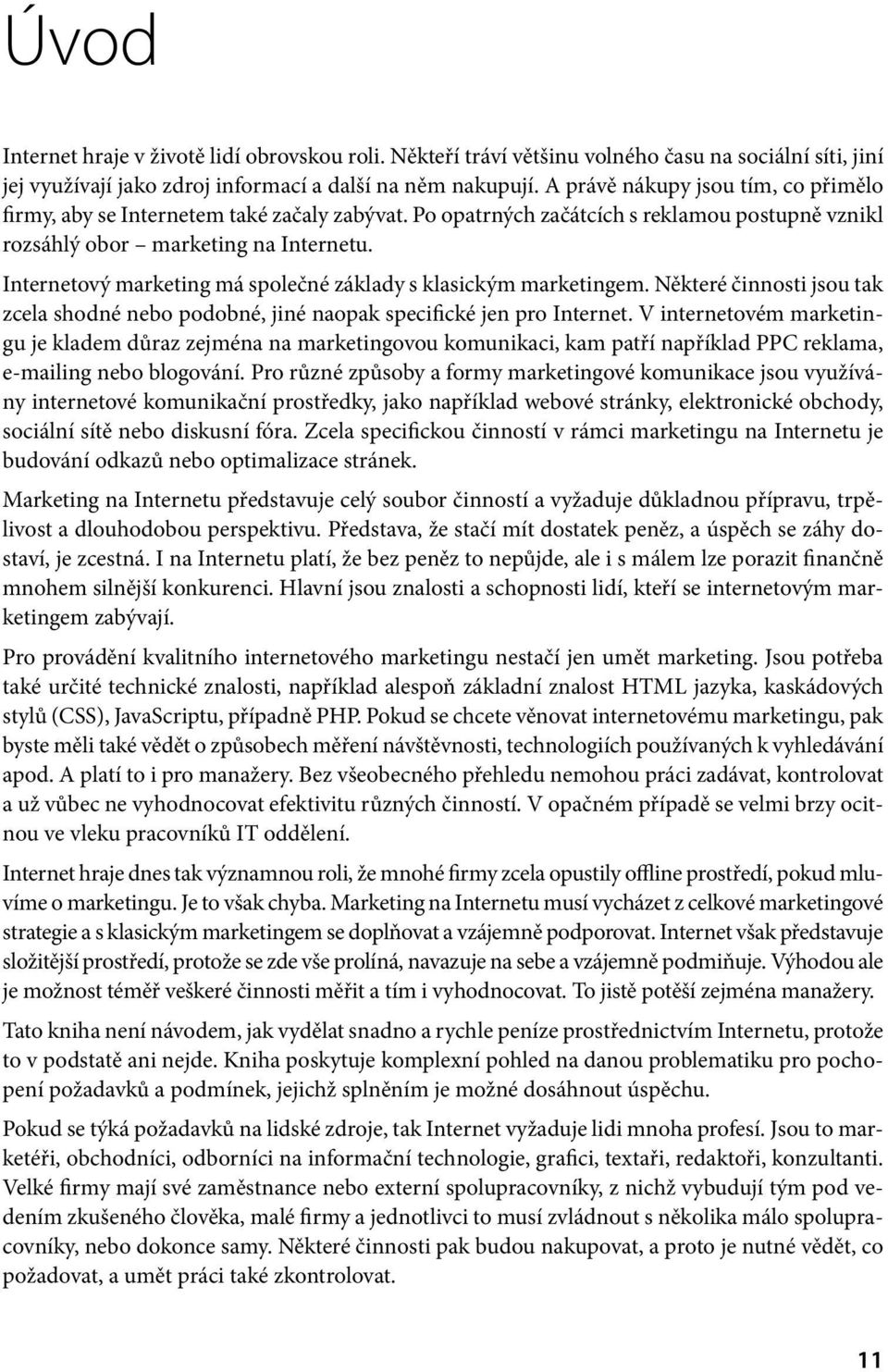 Internetový marketing má společné základy s klasickým marketingem. Některé činnosti jsou tak zcela shodné nebo podobné, jiné naopak specifické jen pro Internet.