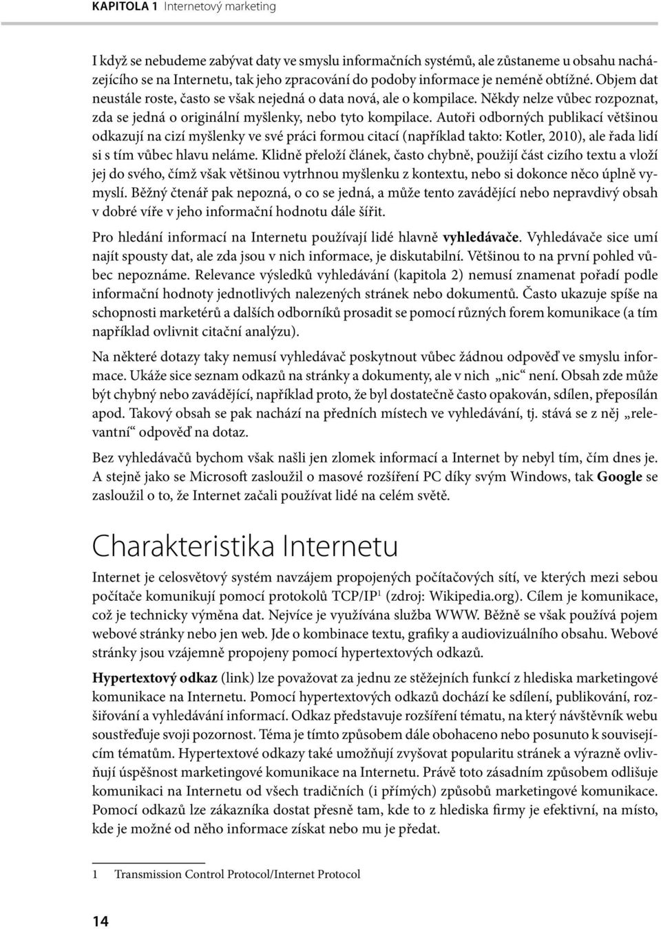 Autoři odborných publikací většinou odkazují na cizí myšlenky ve své práci formou citací (například takto: Kotler, 2010), ale řada lidí si s tím vůbec hlavu neláme.