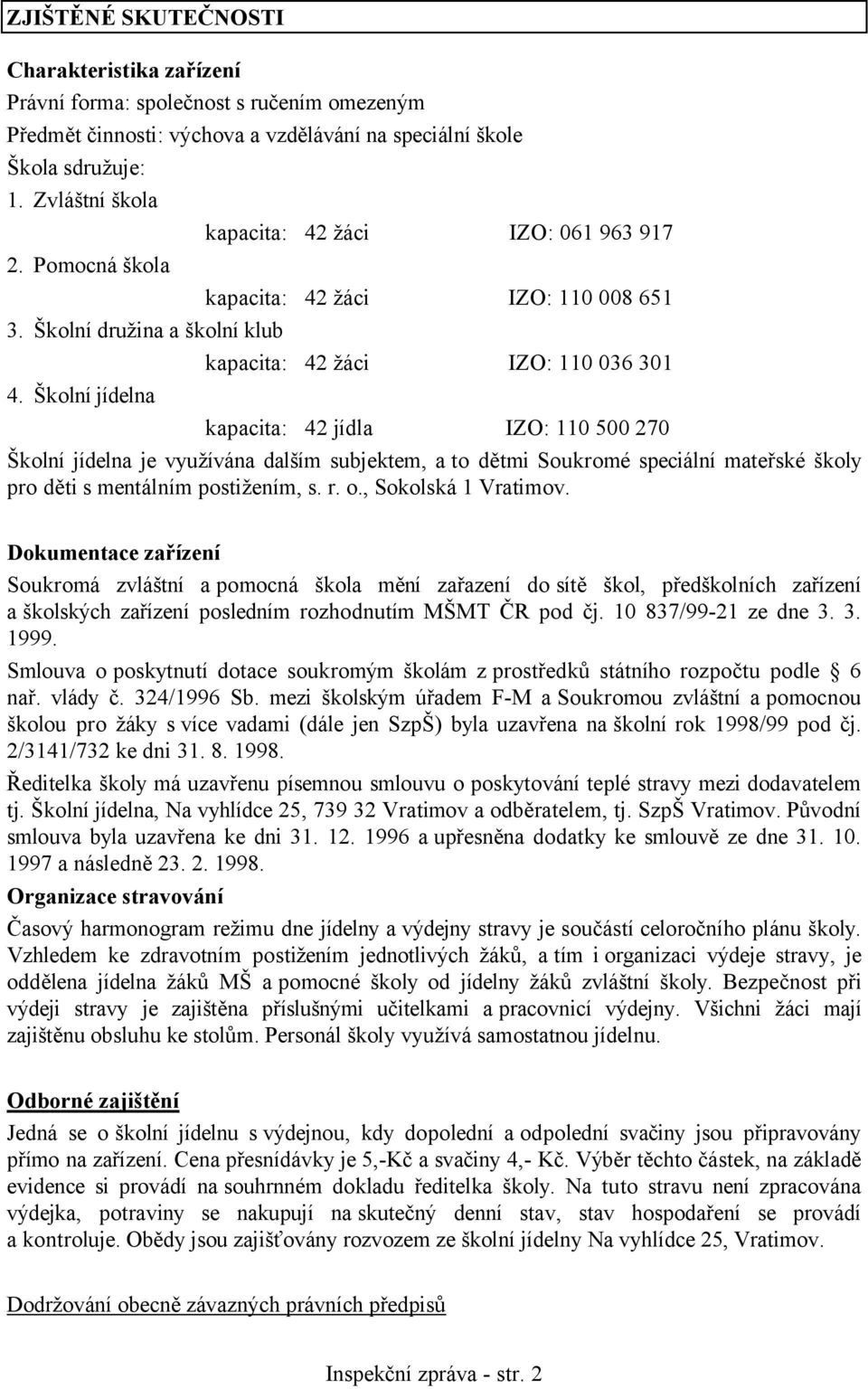 Školní jídelna kapacita: 42 jídla IZO: 110 500 270 Školní jídelna je využívána dalším subjektem, a to dětmi Soukromé speciální mateřské školy pro děti s mentálním postižením, s. r. o.