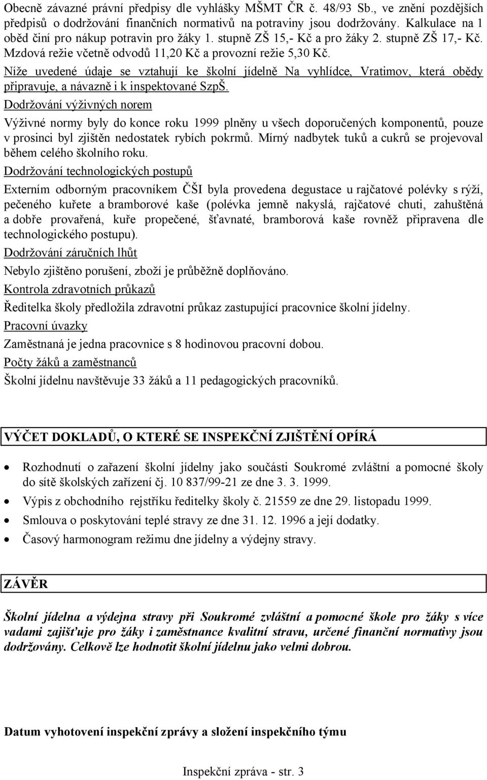 Níže uvedené údaje se vztahují ke školní jídelně Na vyhlídce, Vratimov, která obědy připravuje, a návazně i k inspektované SzpŠ.