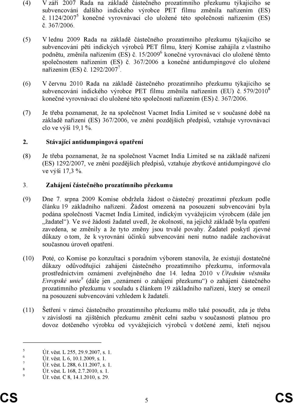 (5) V lednu 2009 Rada na základě částečného prozatímního přezkumu týkajícího se subvencování pěti indických výrobců PET filmu, který Komise zahájila z vlastního podnětu, změnila nařízením (ES) č.