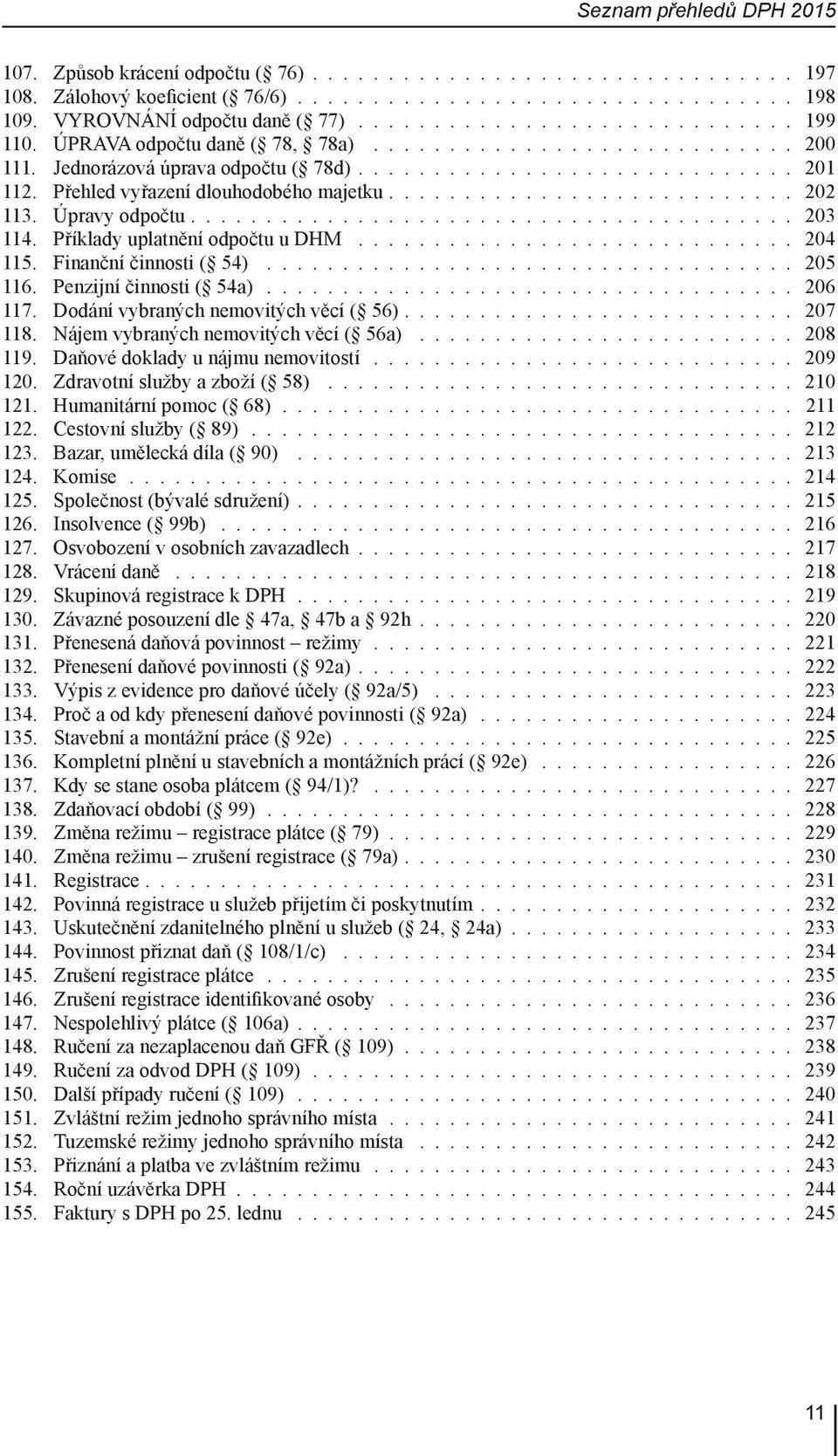 Penzijní činnosti ( 54a) 206 117. Dodání vybraných nemovitých věcí ( 56) 207 118. Nájem vybraných nemovitých věcí ( 56a) 208 119. Daňové doklady u nájmu nemovitostí 209 120.