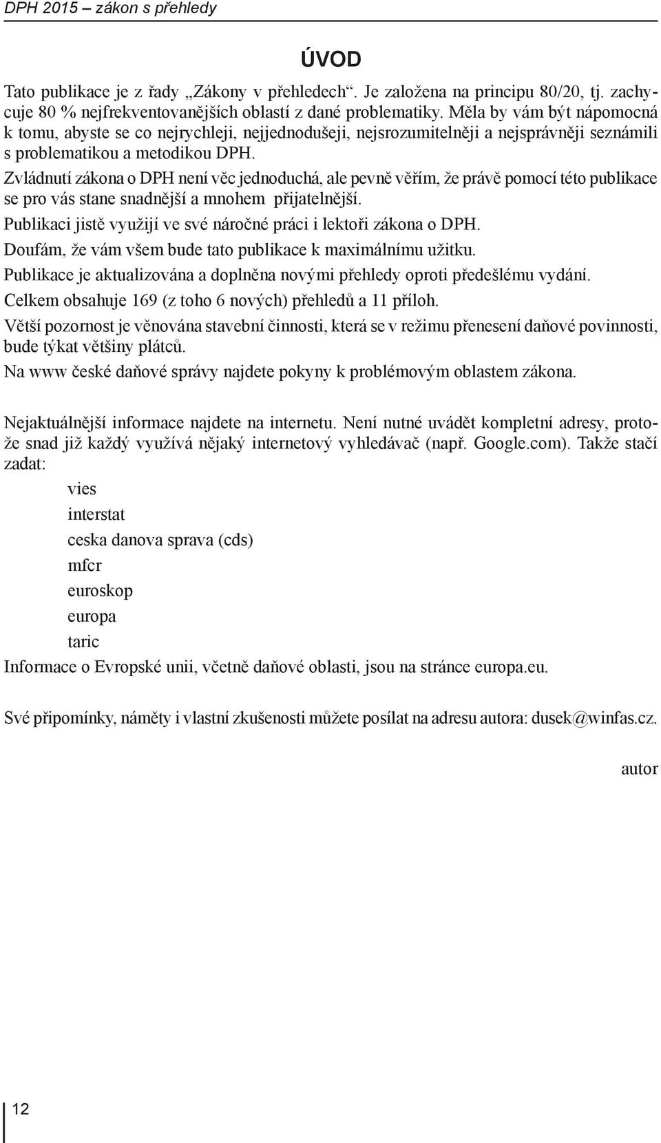 Zvládnutí zákona o DPH není věc jednoduchá, ale pevně věřím, že právě pomocí této publikace se pro vás stane snadnější a mnohem přijatelnější.