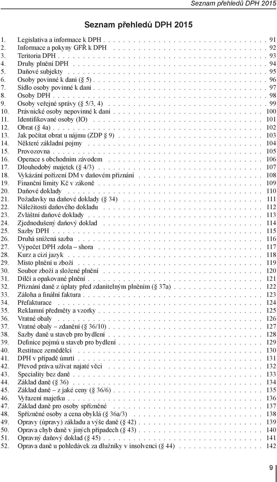 Obrat ( 4a) 102 13. Jak počítat obrat u nájmu (ZDP 9) 103 14. Některé základní pojmy 104 15. Provozovna 105 16. Operace s obchodním závodem 106 17. Dlouhodobý majetek ( 4/3) 107 18.