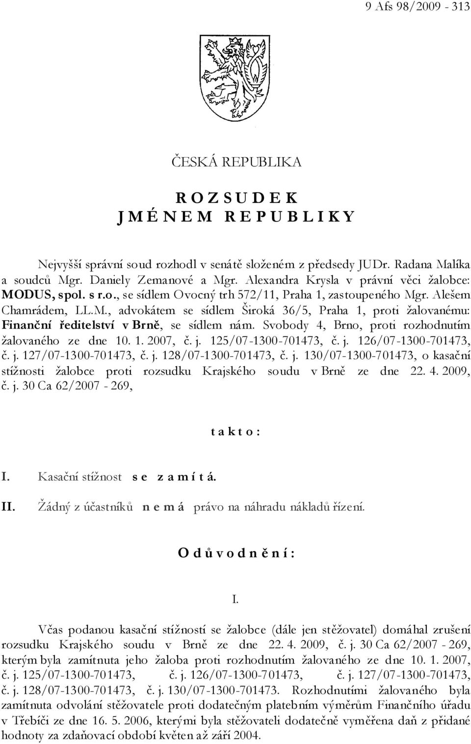 Svobody 4, Brno, proti rozhodnutím žalovaného ze dne 10. 1. 2007, č. j. 125/07-1300-701473, č. j. 126/07-1300-701473, č. j. 127/07-1300-701473, č. j. 128/07-1300-701473, č. j. 130/07-1300-701473, o kasační stížnosti žalobce proti rozsudku Krajského soudu v Brně ze dne 22.
