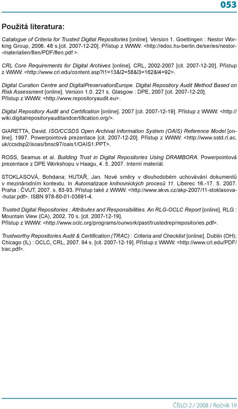 Digital Curation Centre and DigitalPreservationEurope. Digital Repository Audit Method Based on Risk Assessment [online]. Version 1.0. 221 s. Glasgow : DPE, 07 [cit. 07--]. Přístup z WWW: <http://www.