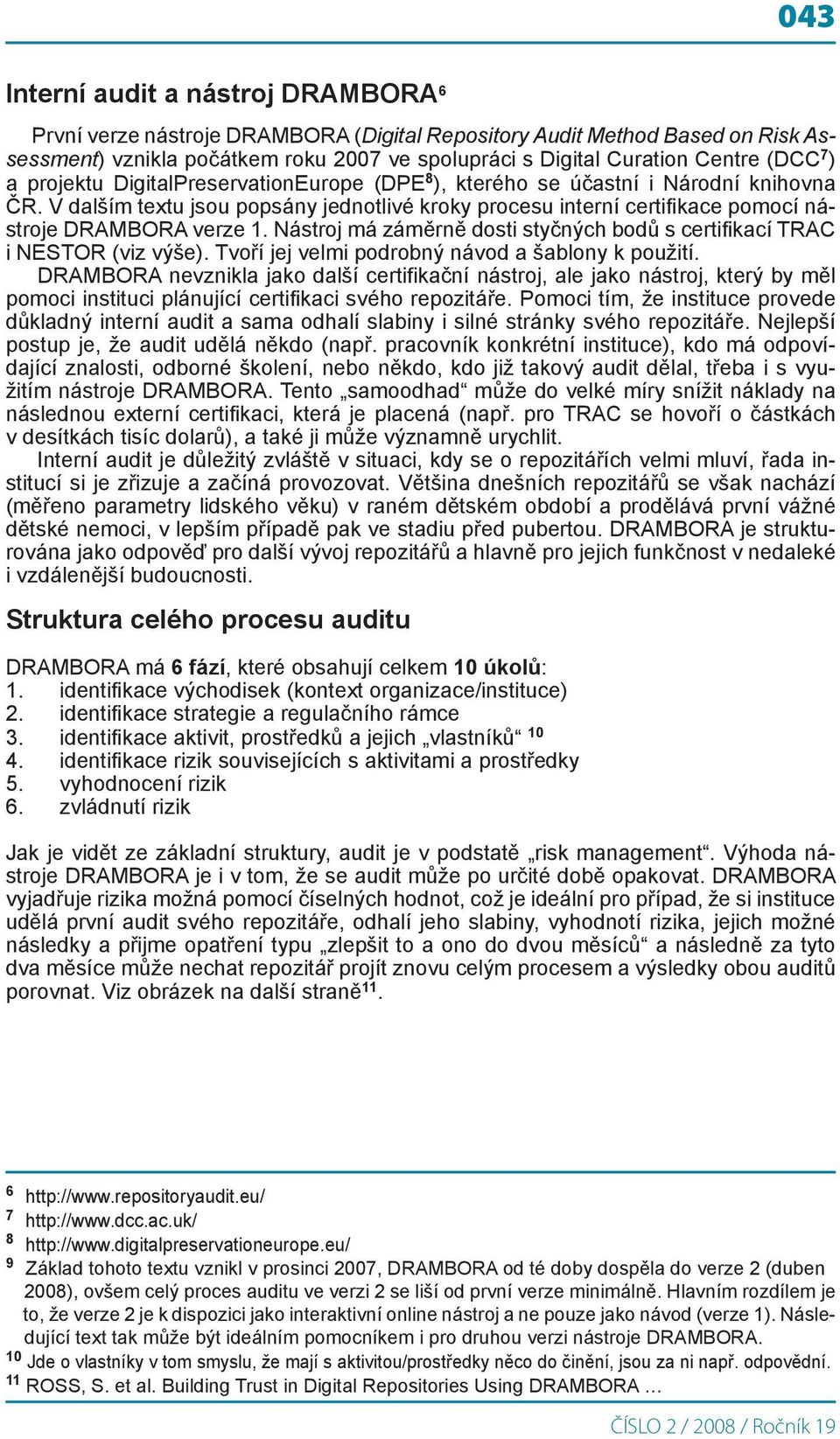 Nástroj má záměrně dosti styčných bodů s certifikací TRAC i NESTOR (viz výše). Tvoří jej velmi podrobný návod a šablony k použití.