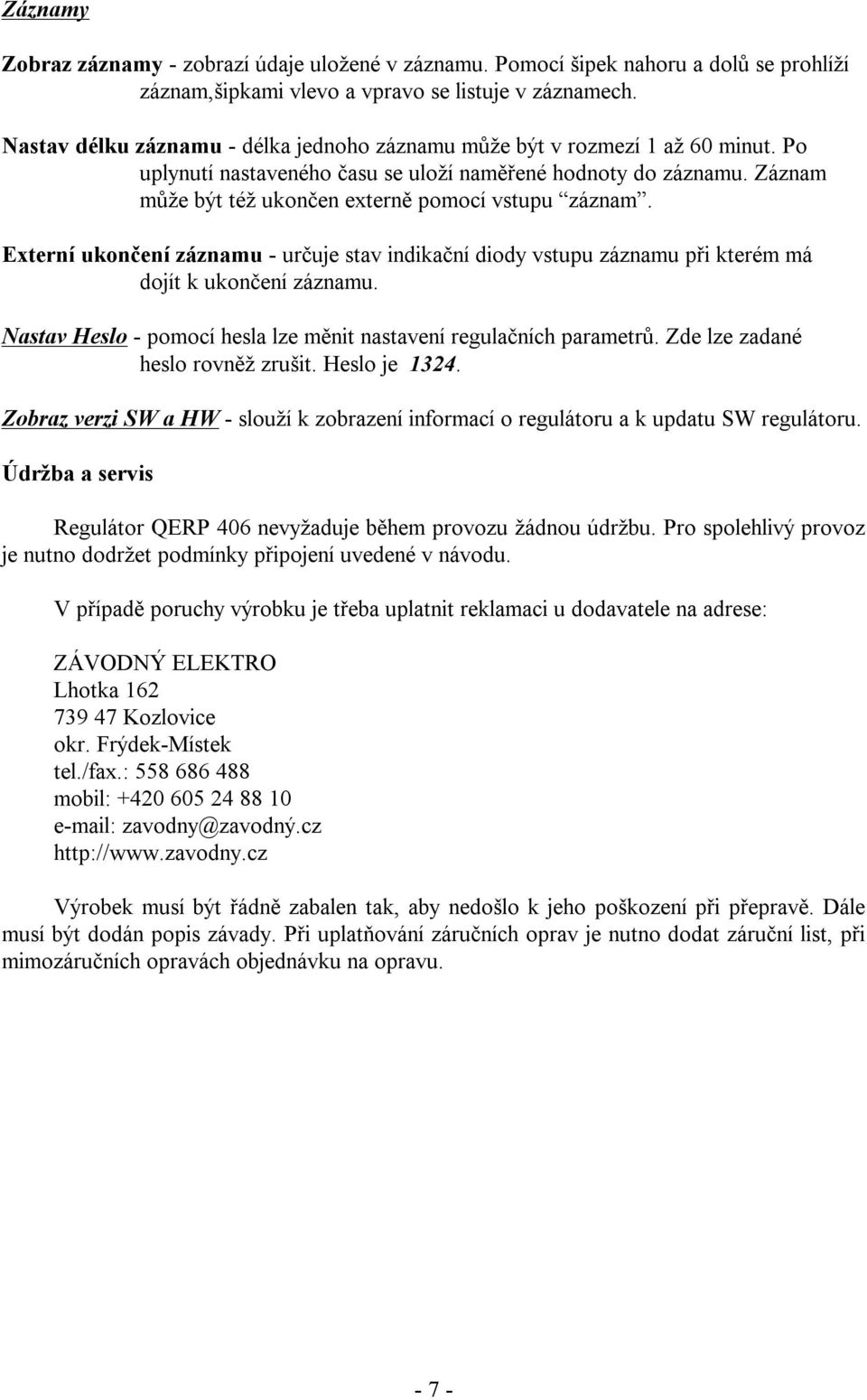 Externí ukončení záznamu - určuje stav indikační diody vstupu záznamu při kterém má dojít k ukončení záznamu. Heslo - pomocí hesla lze měnit nastavení regulačních parametrů.