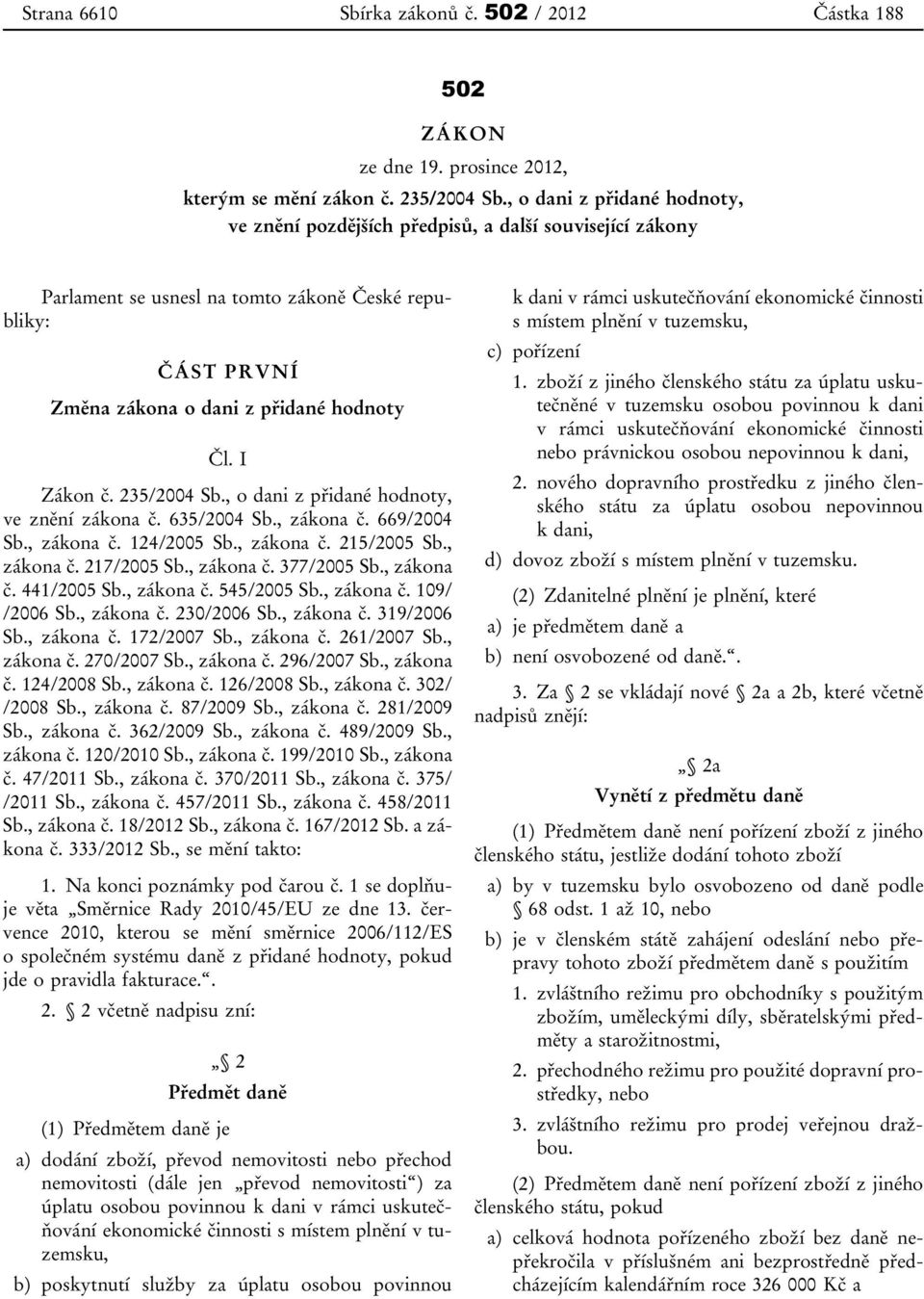 I Zákon č. 235/2004 Sb., o dani z přidané hodnoty, ve znění zákona č. 635/2004 Sb., zákona č. 669/2004 Sb., zákona č. 124/2005 Sb., zákona č. 215/2005 Sb., zákona č. 217/2005 Sb., zákona č. 377/2005 Sb.