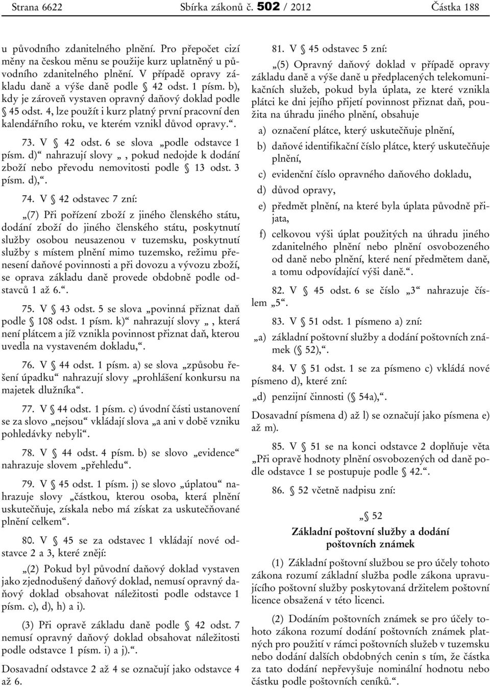 4, lze použít i kurz platný první pracovní den kalendářního roku, ve kterém vznikl důvod opravy.. 73. V 42 odst. 6 se slova podle odstavce 1 písm.