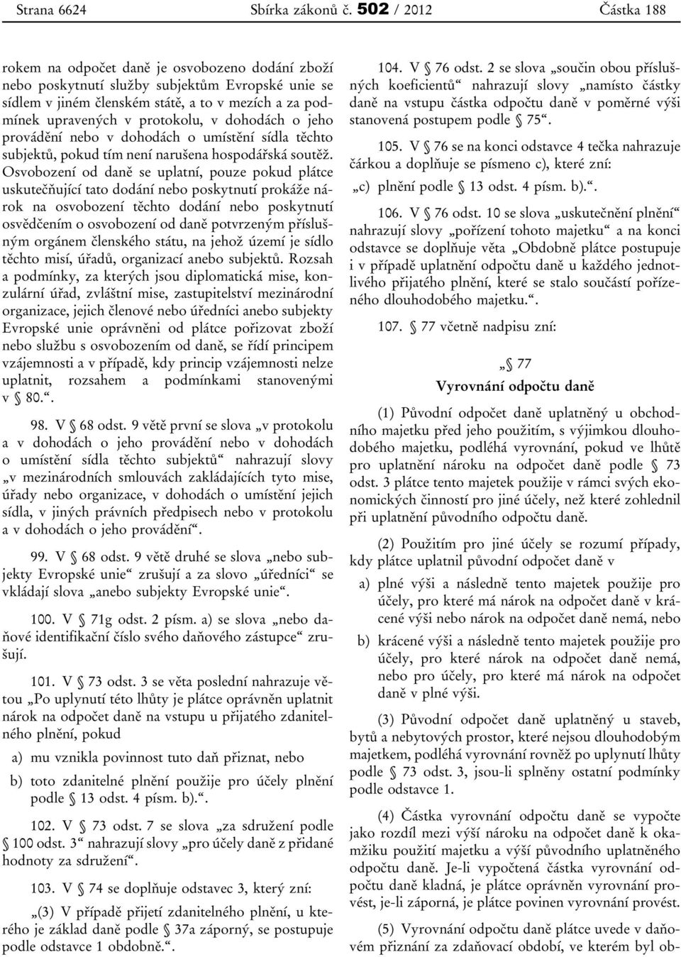 dohodách o jeho provádění nebo v dohodách o umístění sídla těchto subjektů, pokud tím není narušena hospodářská soutěž.