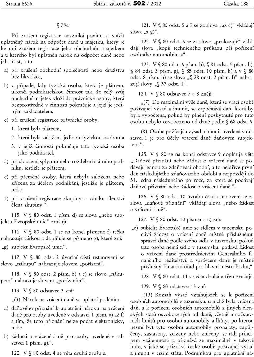 odpočet daně nebo jeho část, a to a) při zrušení obchodní společnosti nebo družstva bez likvidace, b) v případě, kdy fyzická osoba, která je plátcem, ukončí podnikatelskou činnost tak, že celý svůj