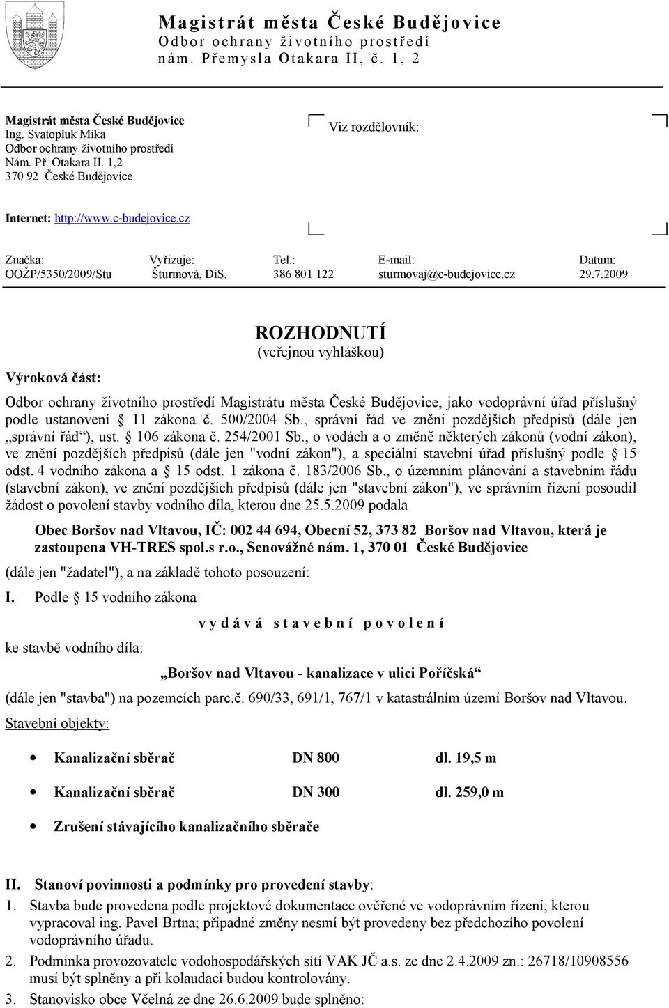 2009 ROZHODNUTÍ (veřejnou vyhláškou) Výroková část: Odbor ochrany životního prostředí Magistrátu města České Budějovice, jako vodoprávní úřad příslušný podle ustanovení 11 zákona č. 500/2004 Sb.