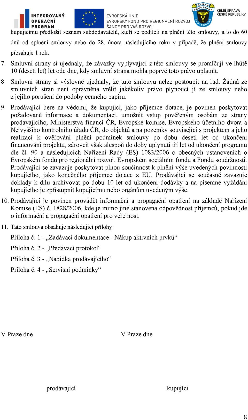 Smluvní strany si ujednaly, že závazky vyplývající z této smlouvy se promlčují ve lhůtě 10 (deseti let) let ode dne, kdy smluvní strana mohla poprvé toto právo uplatnit. 8.