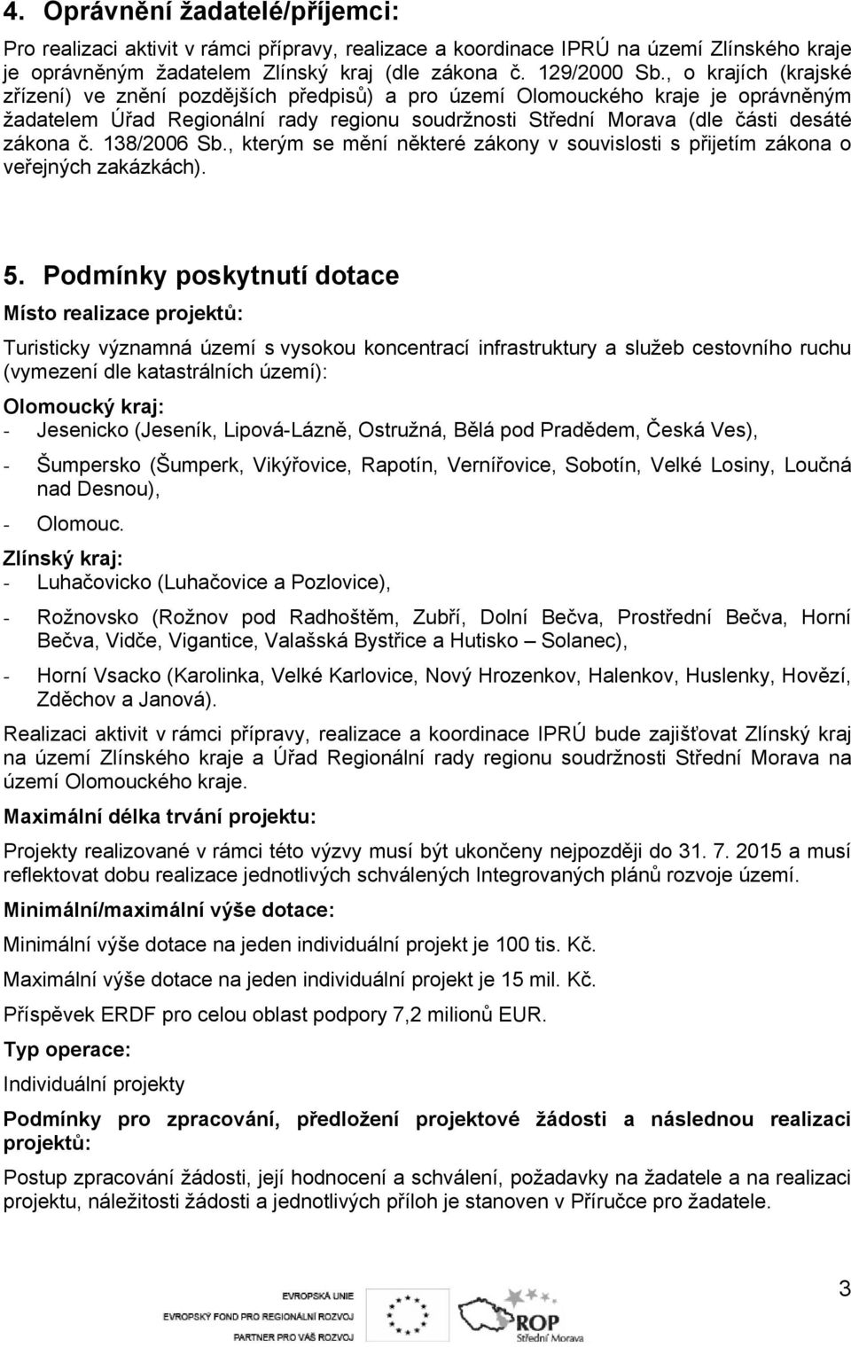 138/2006 Sb., kterým se mění některé zákony v souvislosti s přijetím zákona o veřejných zakázkách). 5.