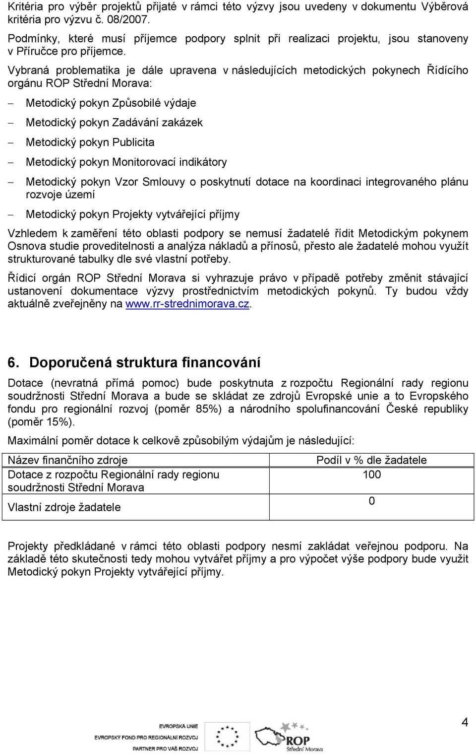 Vybraná problematika je dále upravena v následujících metodických pokynech Řídícího orgánu ROP Střední Morava: Metodický pokyn Způsobilé výdaje Metodický pokyn Zadávání zakázek Metodický pokyn