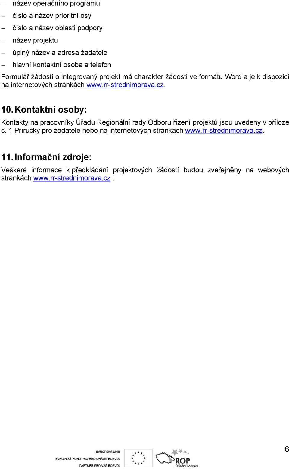 Kontaktní osoby: Kontakty na pracovníky Úřadu Regionální rady Odboru řízení projektů jsou uvedeny v příloze č.