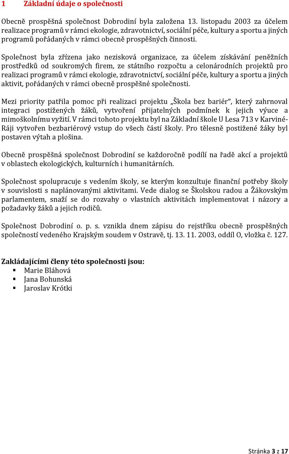Společnost byla zřízena jako nezisková organizace, za účelem získávání peněžních prostředků od soukromých firem, ze státního rozpočtu a celonárodních projektů pro realizaci programů v rámci ekologie,