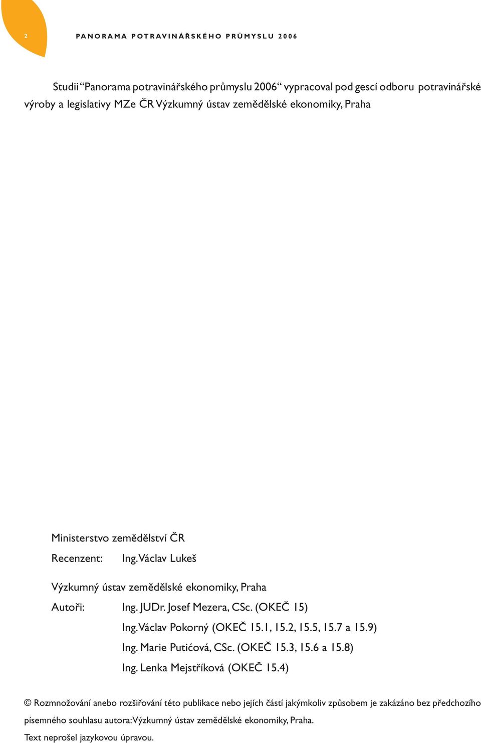 (OKEČ 15) Ing. Václav Pokorný (OKEČ 15.1, 15.2, 15.5, 15.7 a 15.9) Ing. Marie Putićová, CSc. (OKEČ 15.3, 15.6 a 15.8) Ing. Lenka Mejstříková (OKEČ 15.