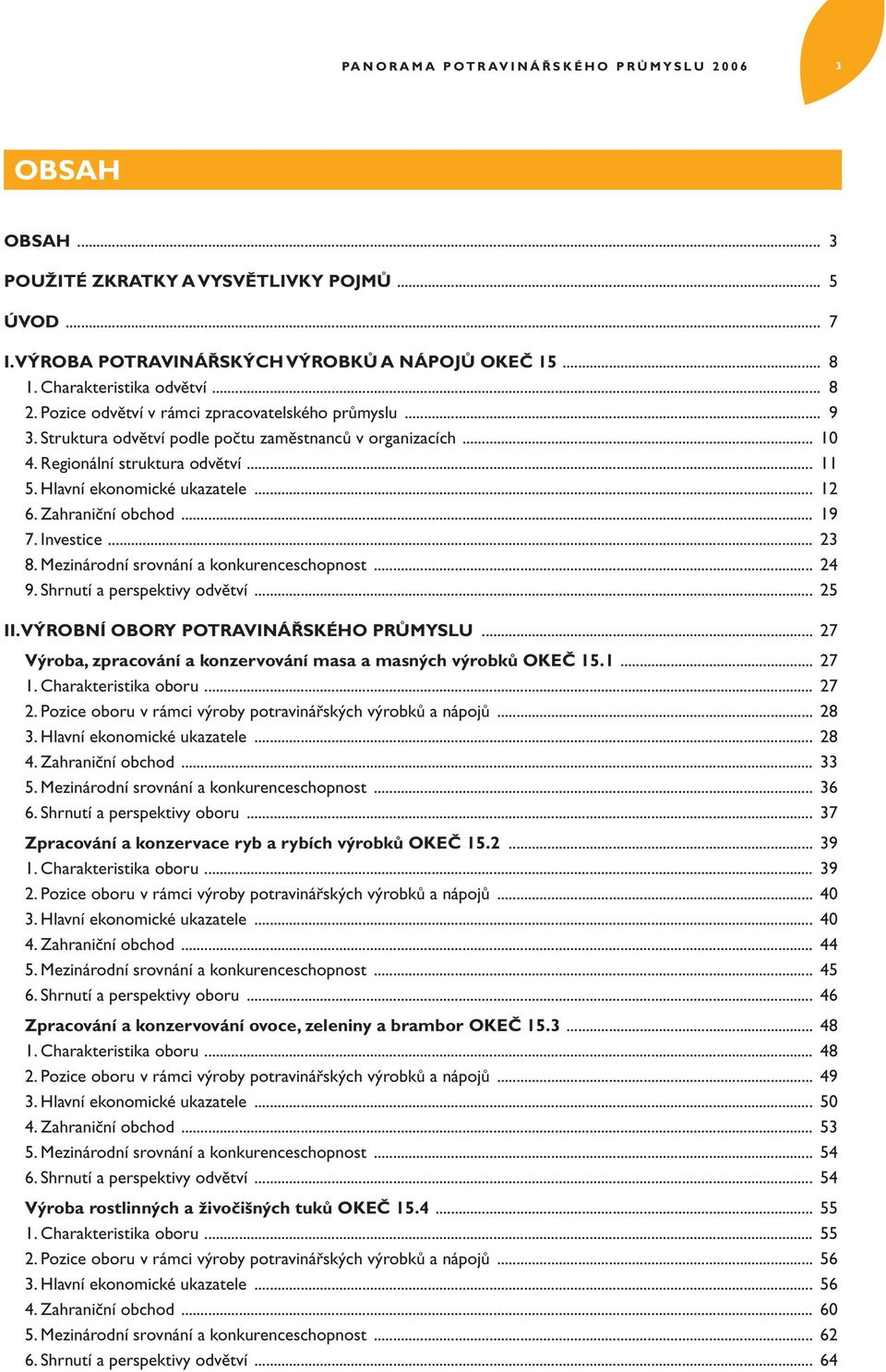 Hlavní ekonomické ukazatele... 12 6. Zahraniční obchod... 19 7. Investice... 23 8. Mezinárodní srovnání a konkurenceschopnost... 24 9. Shrnutí a perspektivy odvětví... 25 II.