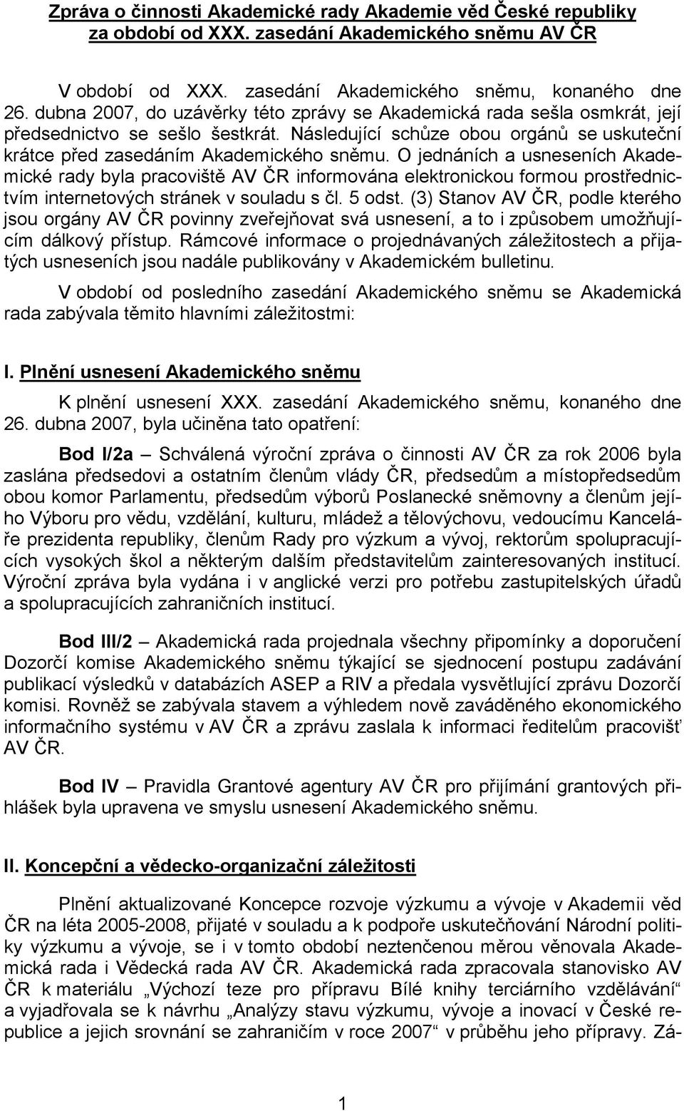 O jednáních a usneseních Akademické rady byla pracoviště AV ČR informována elektronickou formou prostřednictvím internetových stránek v souladu s čl. 5 odst.