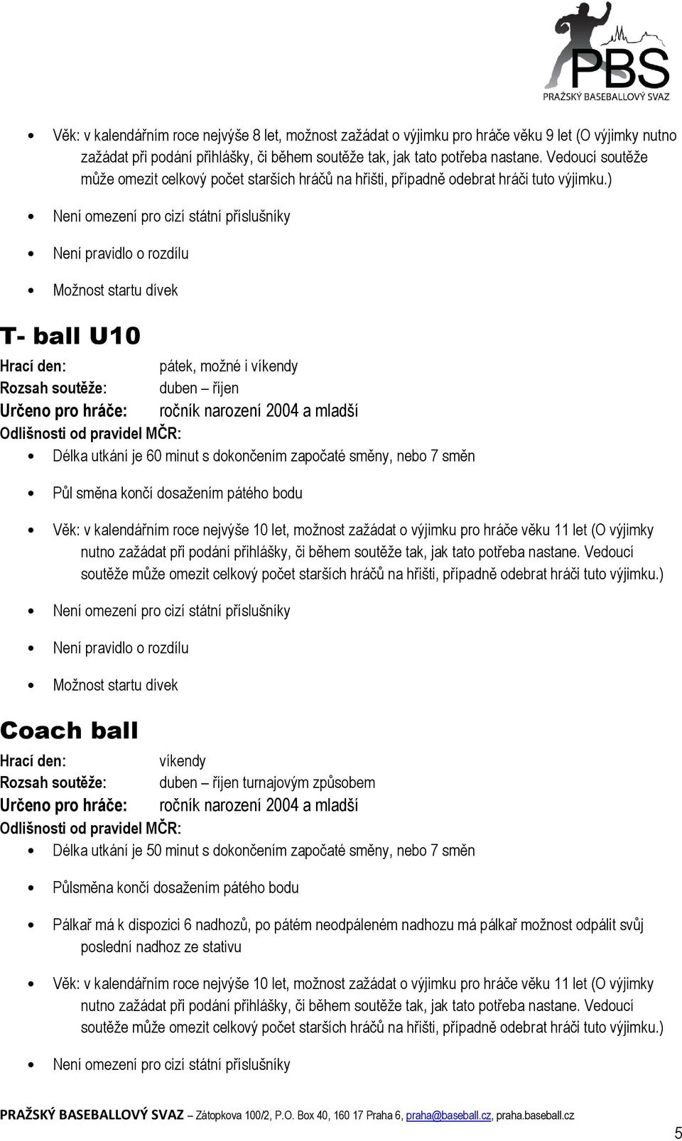 ) Není omezení pro cizí státní příslušníky T- ball U10 pátek, možné i víkendy Rozsah soutěže: duben říjen Určeno pro hráče: ročník narození 2004 a mladší Odlišnosti od pravidel MČR: Délka utkání je