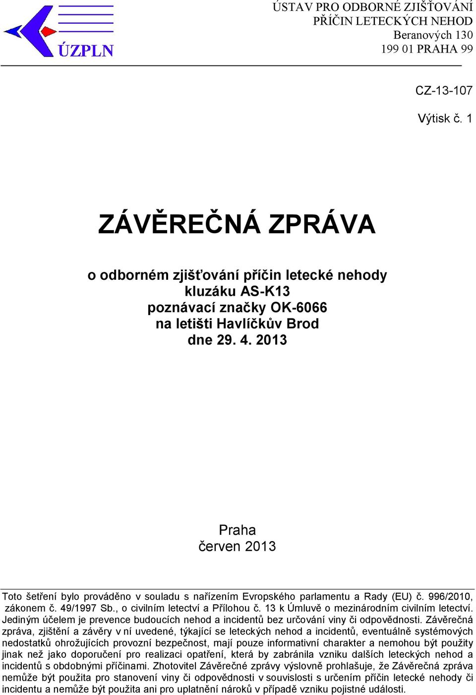 2013 Praha červen 2013 Toto šetření bylo prováděno v souladu s nařízením Evropského parlamentu a Rady (EU) č. 996/2010, zákonem č. 49/1997 Sb., o civilním letectví a Přílohou č.