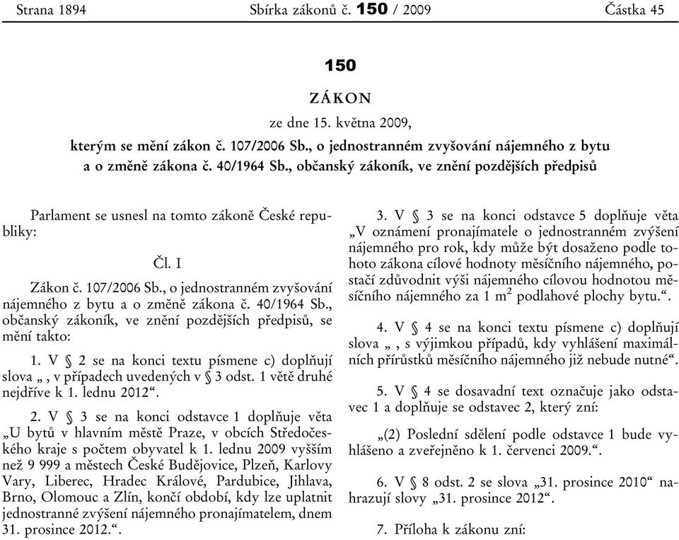 40/1964 Sb., občanský zákoník, ve znění pozdějších předpisů, se mění takto: 1. V 2 se na konci textu písmene c) doplňují slova, v případech uvedených v 3 odst. 1 větě druhé nejdříve k 1. lednu 2012.