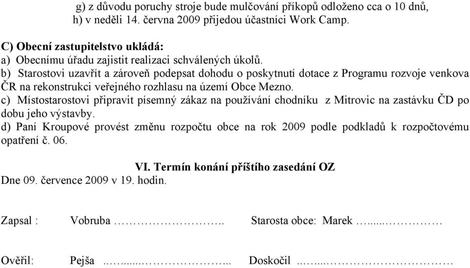 b) Starostovi uzavřít a zároveň podepsat dohodu o poskytnutí dotace z Programu rozvoje venkova ČR na rekonstrukci veřejného rozhlasu na území Obce Mezno.