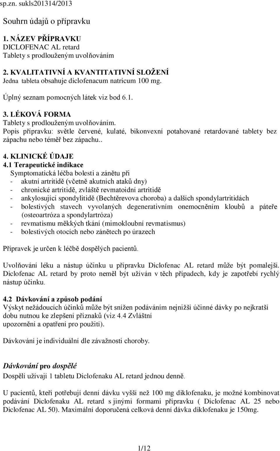 Popis přípravku: světle červené, kulaté, bikonvexní potahované retardované tablety bez zápachu nebo téměř bez zápachu.. 4. KLINICKÉ ÚDAJE 4.