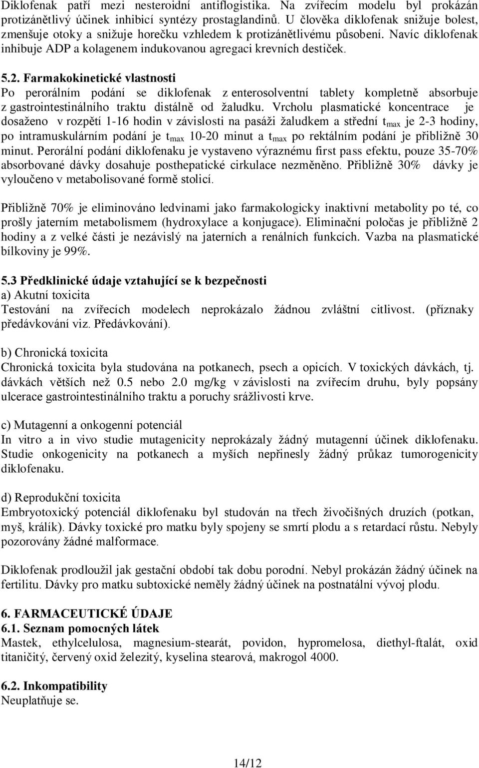 Farmakokinetické vlastnosti Po perorálním podání se diklofenak z enterosolventní tablety kompletně absorbuje z gastrointestinálního traktu distálně od žaludku.