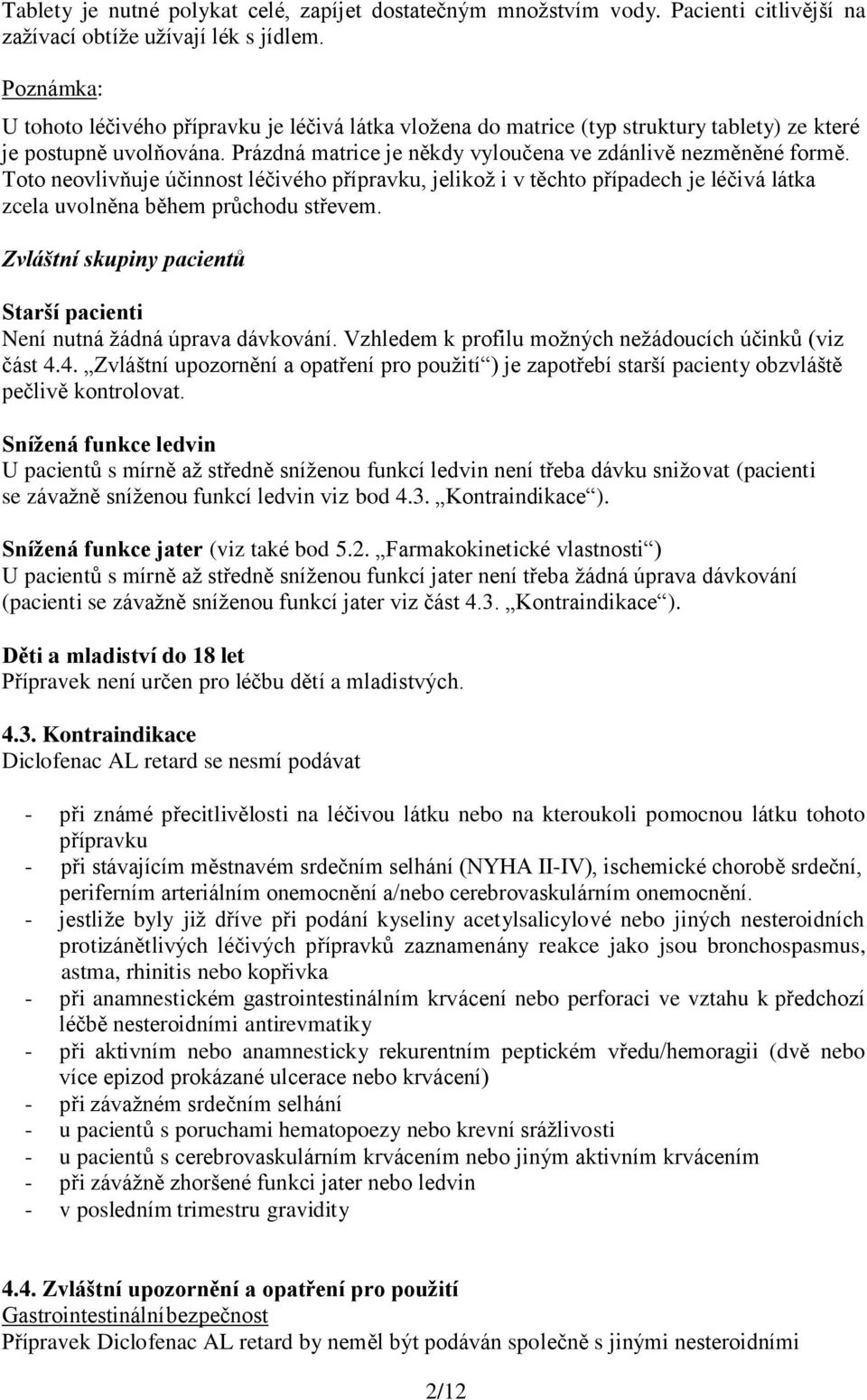 Toto neovlivňuje účinnost léčivého přípravku, jelikož i v těchto případech je léčivá látka zcela uvolněna během průchodu střevem.