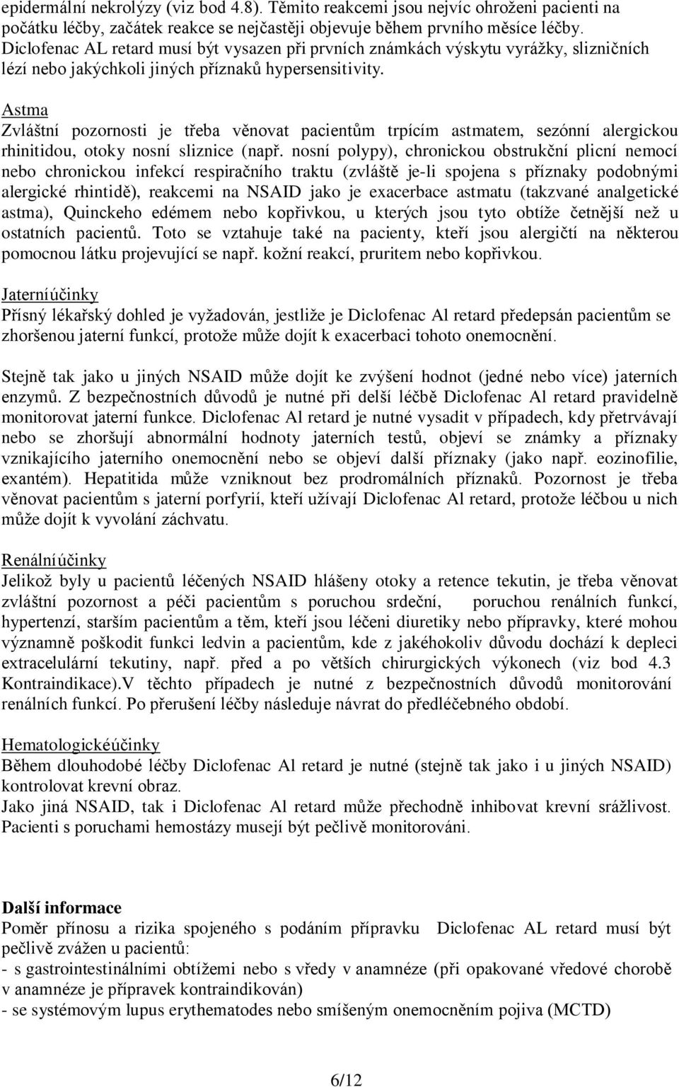 Astma Zvláštní pozornosti je třeba věnovat pacientům trpícím astmatem, sezónní alergickou rhinitidou, otoky nosní sliznice (např.