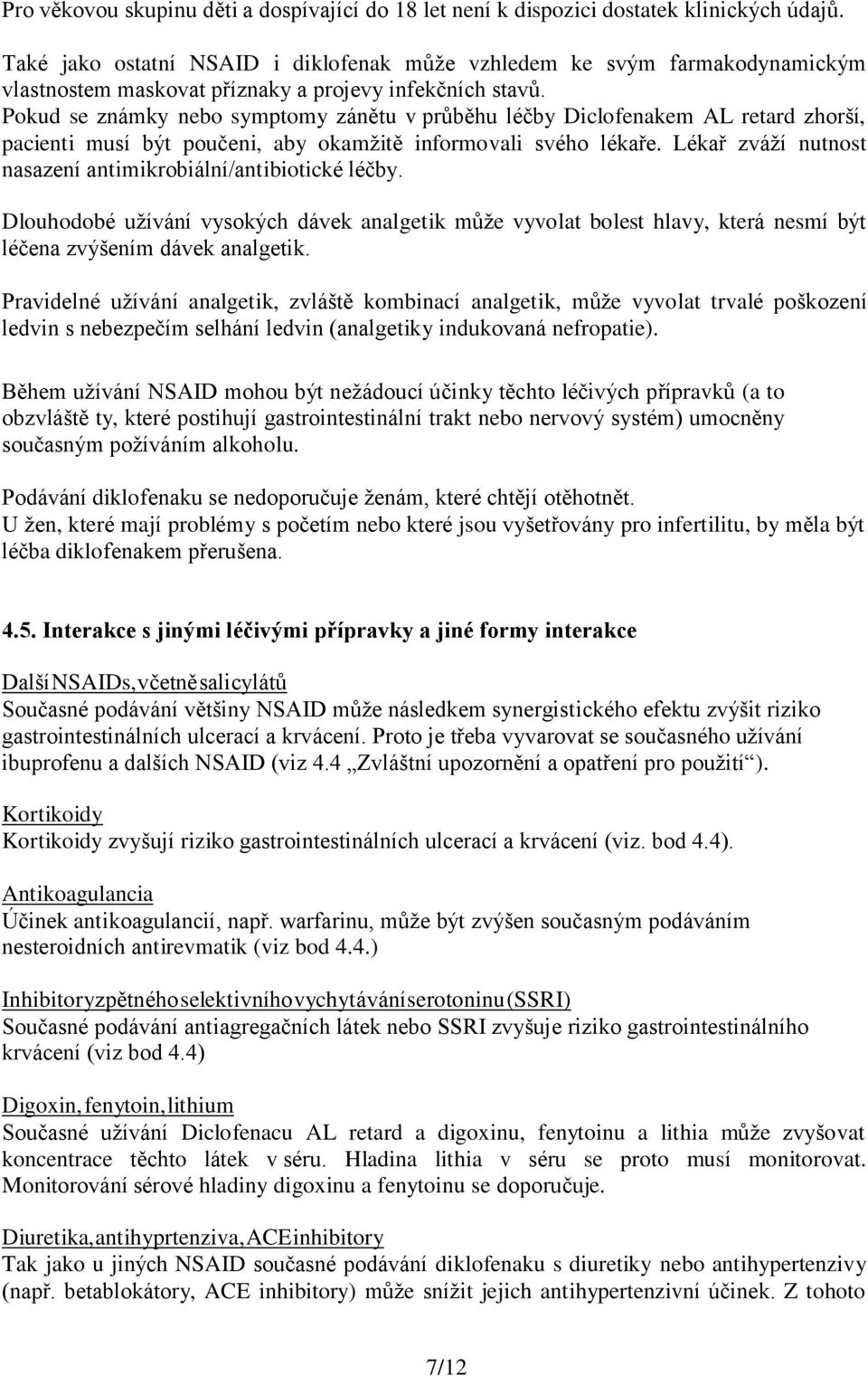 Pokud se známky nebo symptomy zánětu v průběhu léčby Diclofenakem AL retard zhorší, pacienti musí být poučeni, aby okamžitě informovali svého lékaře.