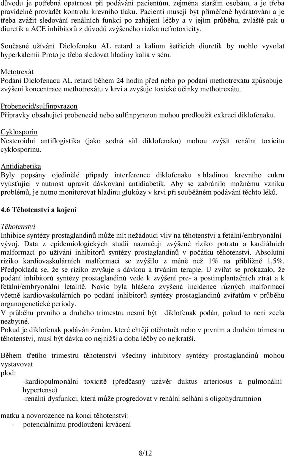 nefrotoxicity. Současné užívání Diclofenaku AL retard a kalium šetřících diuretik by mohlo vyvolat hyperkalemii.proto je třeba sledovat hladiny kalia v séru.